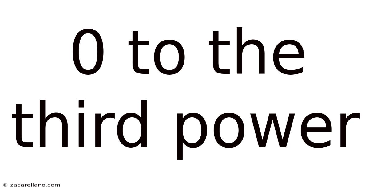 0 To The Third Power