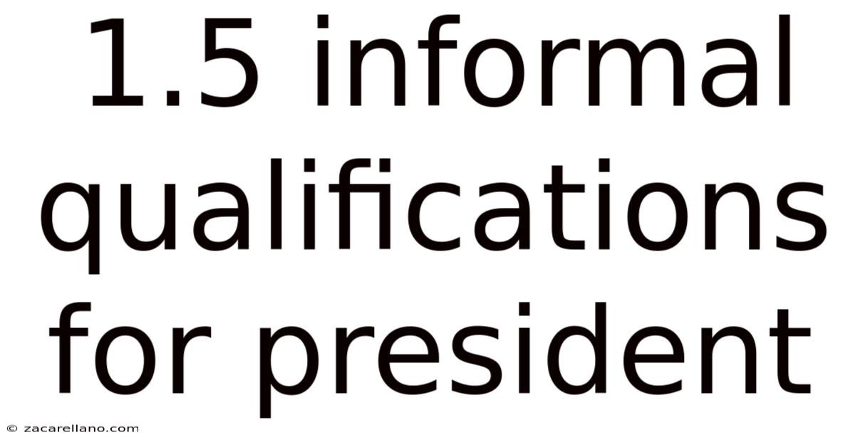 1.5 Informal Qualifications For President