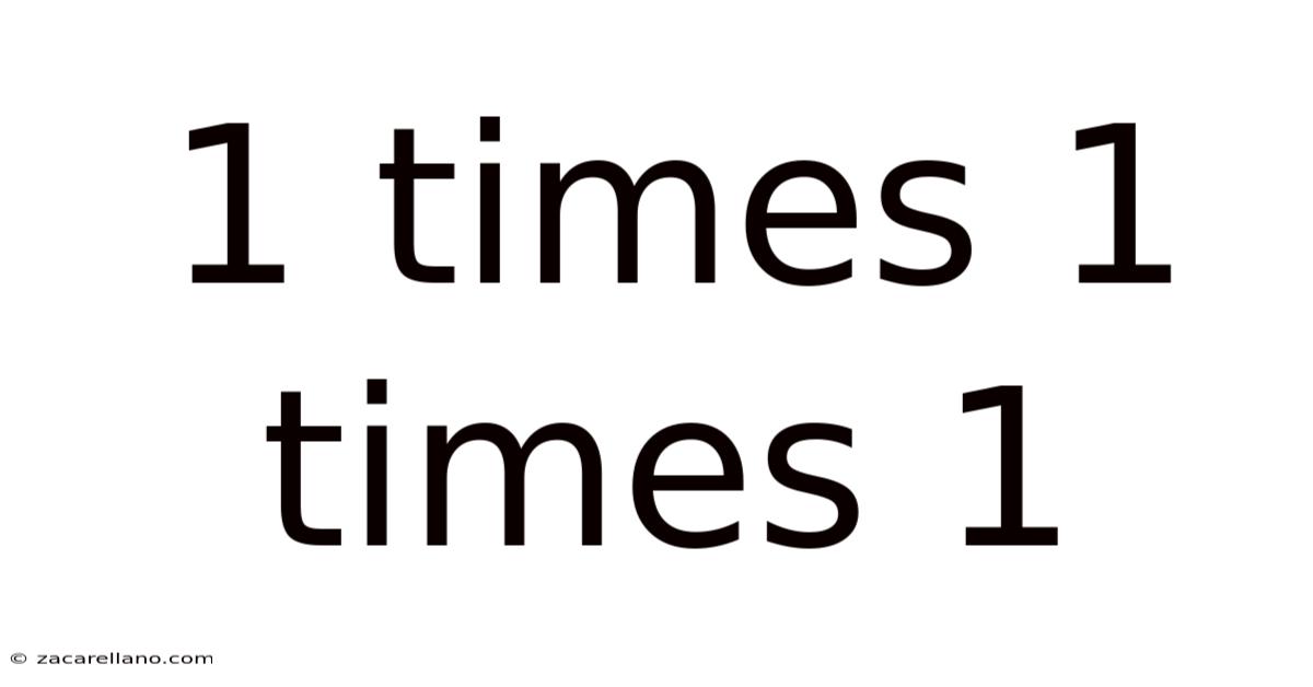 1 Times 1 Times 1