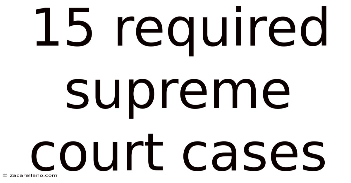 15 Required Supreme Court Cases