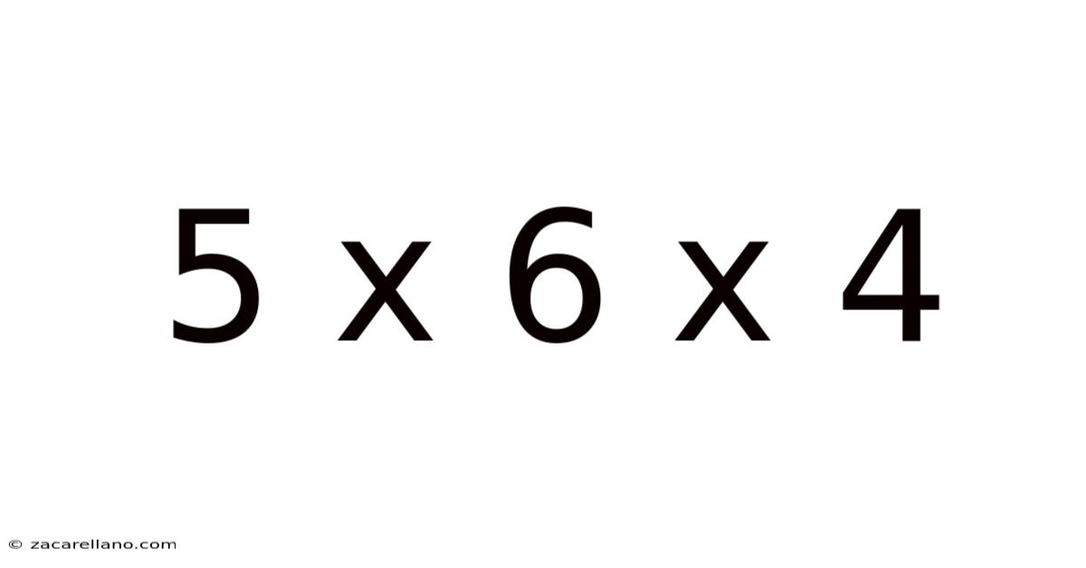 5 X 6 X 4