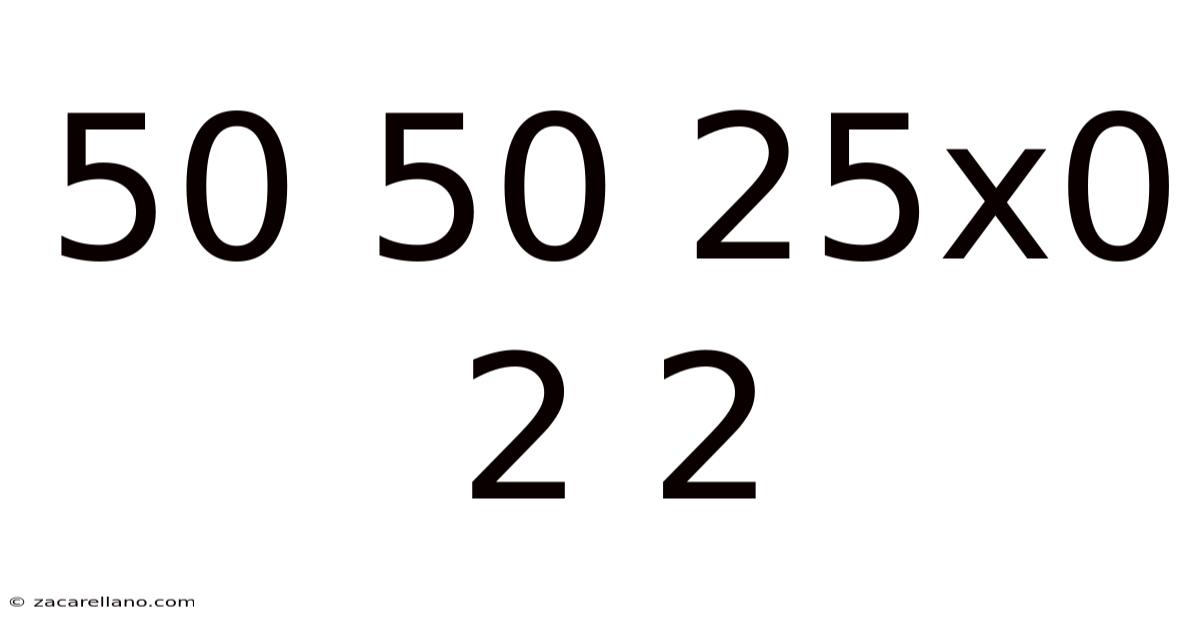 50 50 25x0 2 2