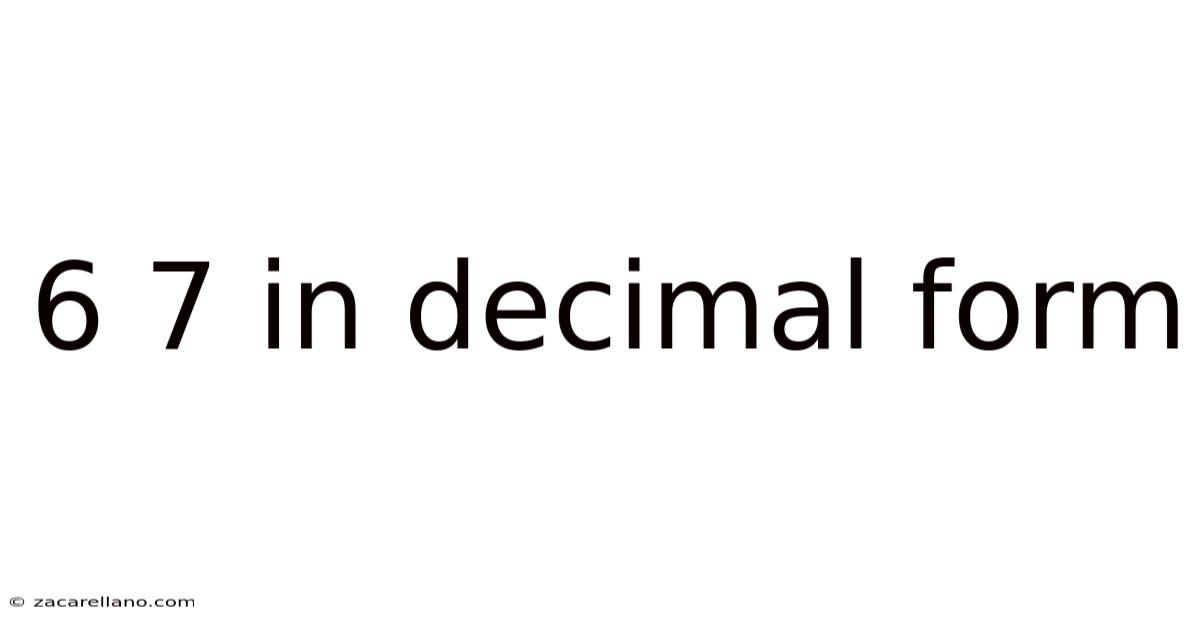 6 7 In Decimal Form