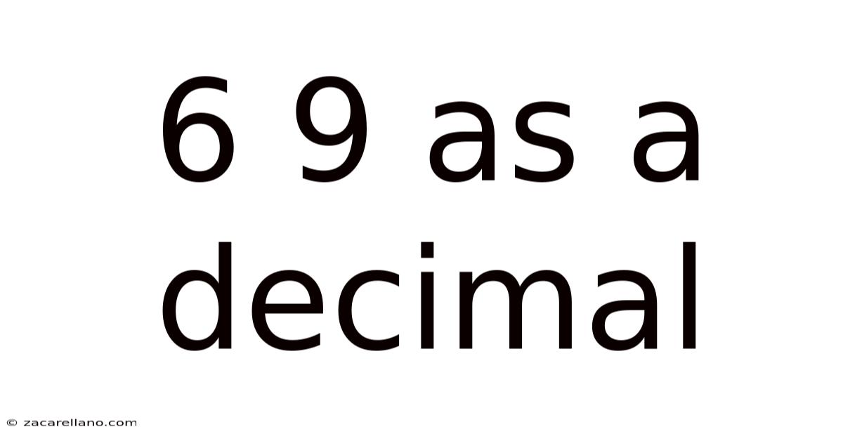 6 9 As A Decimal