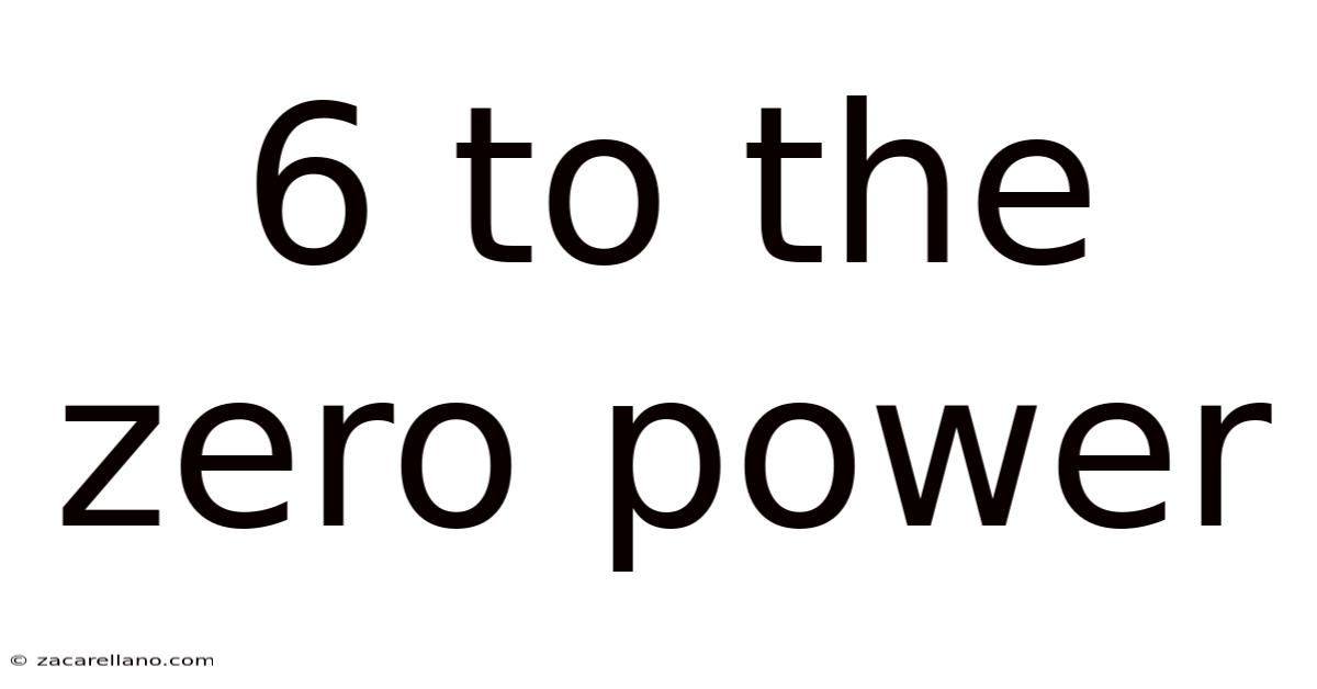 6 To The Zero Power
