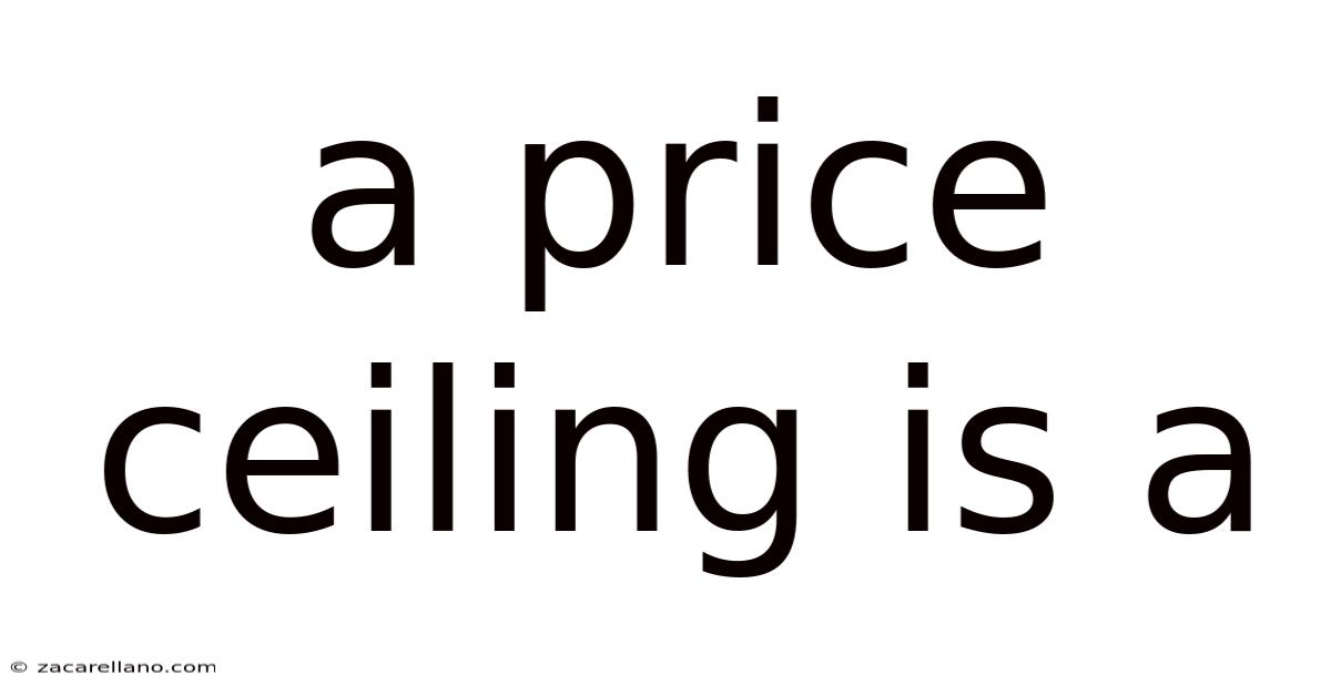 A Price Ceiling Is A