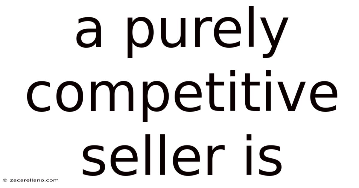 A Purely Competitive Seller Is