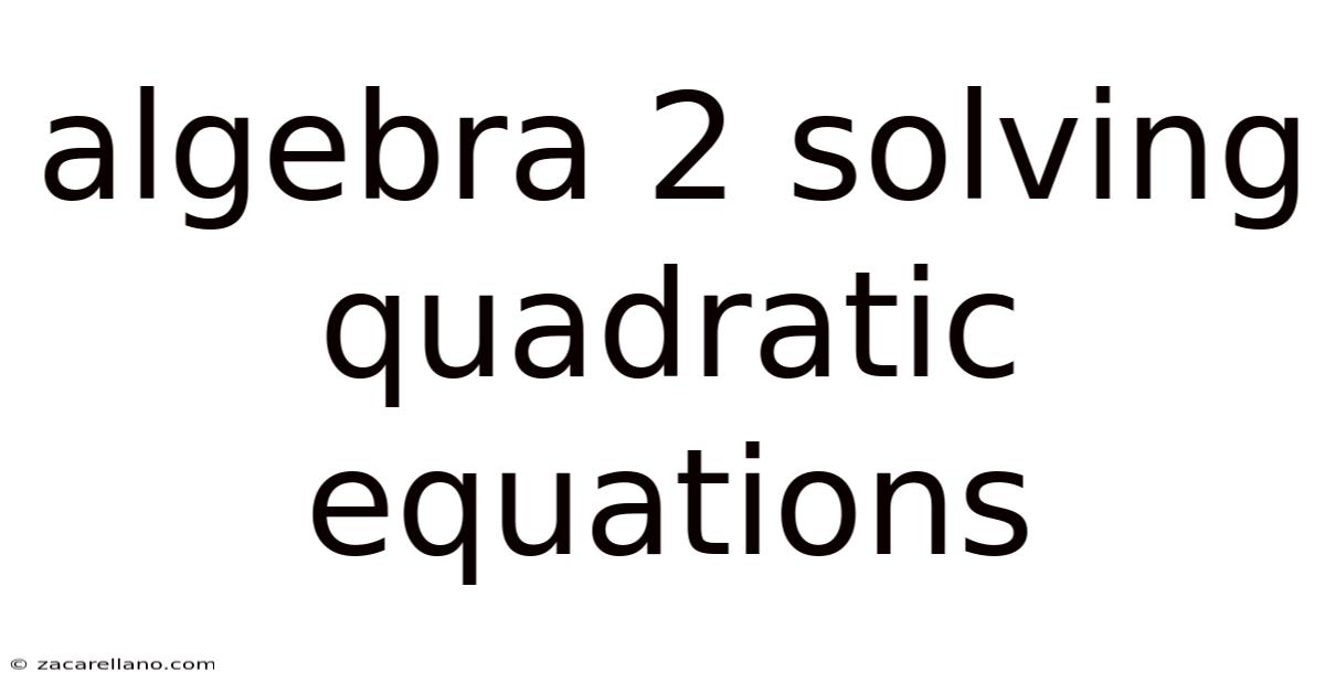 Algebra 2 Solving Quadratic Equations