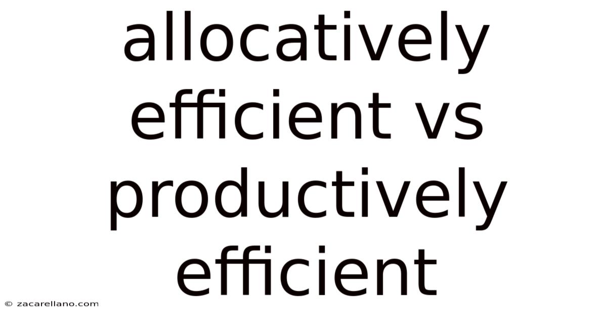Allocatively Efficient Vs Productively Efficient