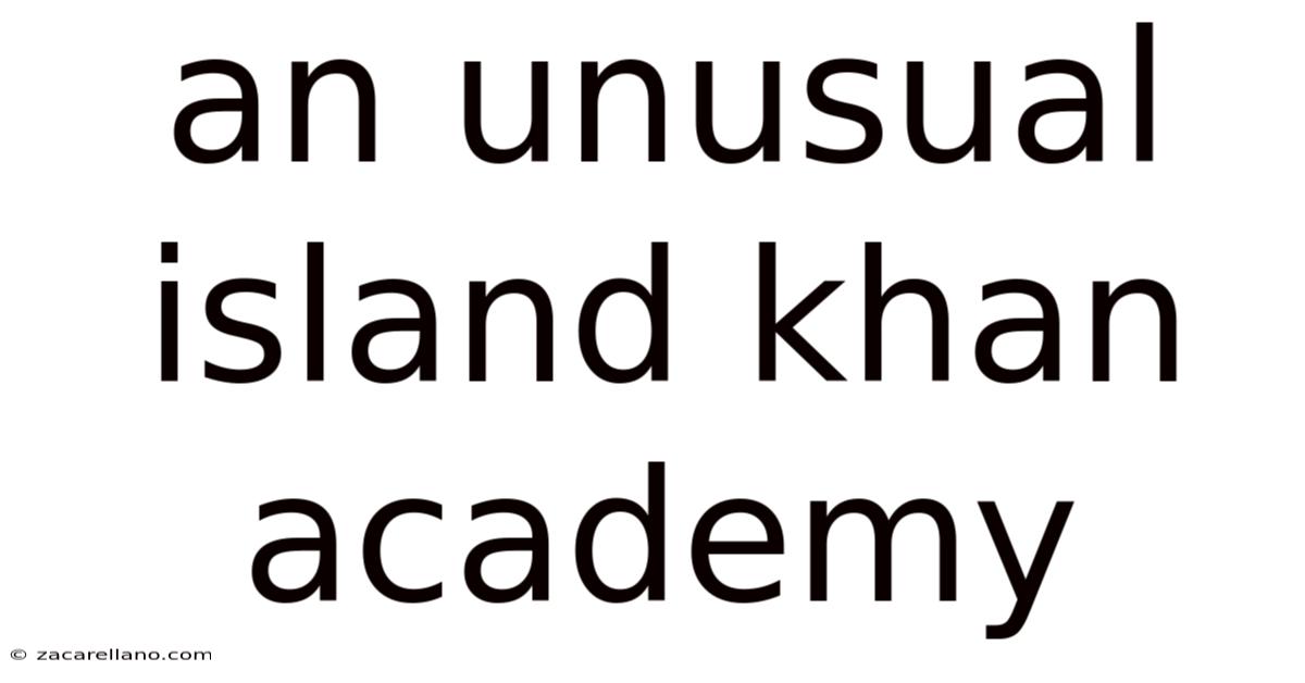 An Unusual Island Khan Academy
