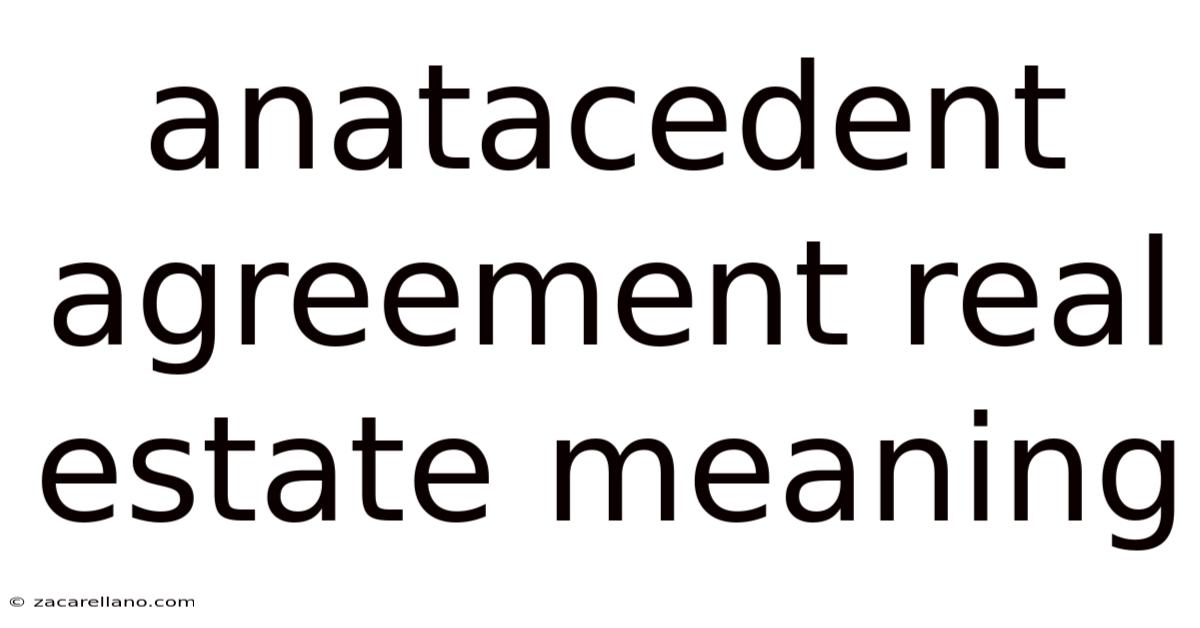 Anatacedent Agreement Real Estate Meaning