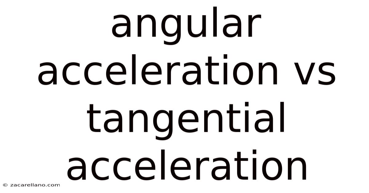 Angular Acceleration Vs Tangential Acceleration