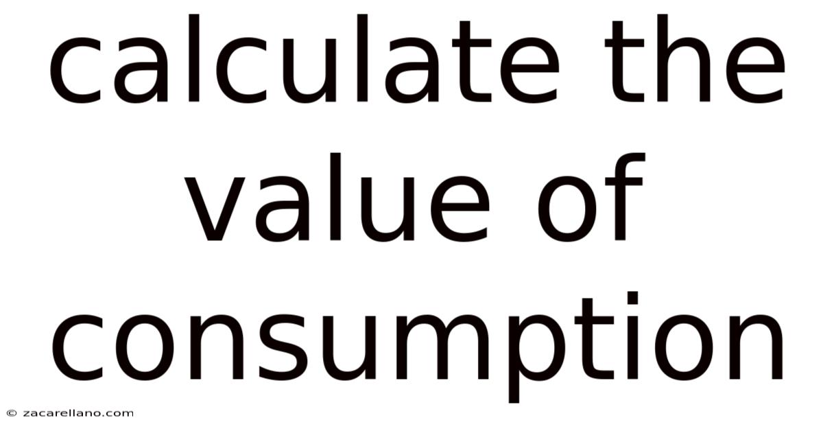 Calculate The Value Of Consumption