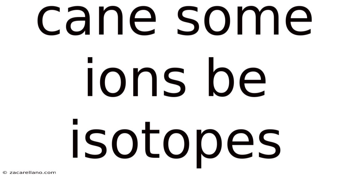 Cane Some Ions Be Isotopes