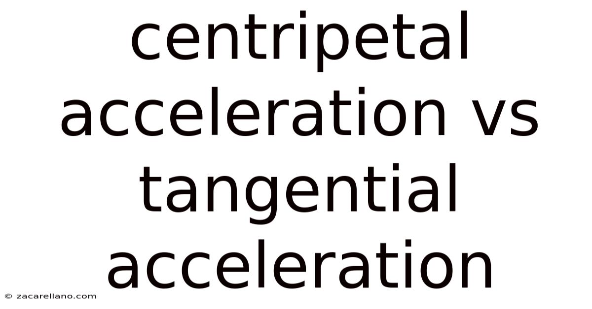 Centripetal Acceleration Vs Tangential Acceleration