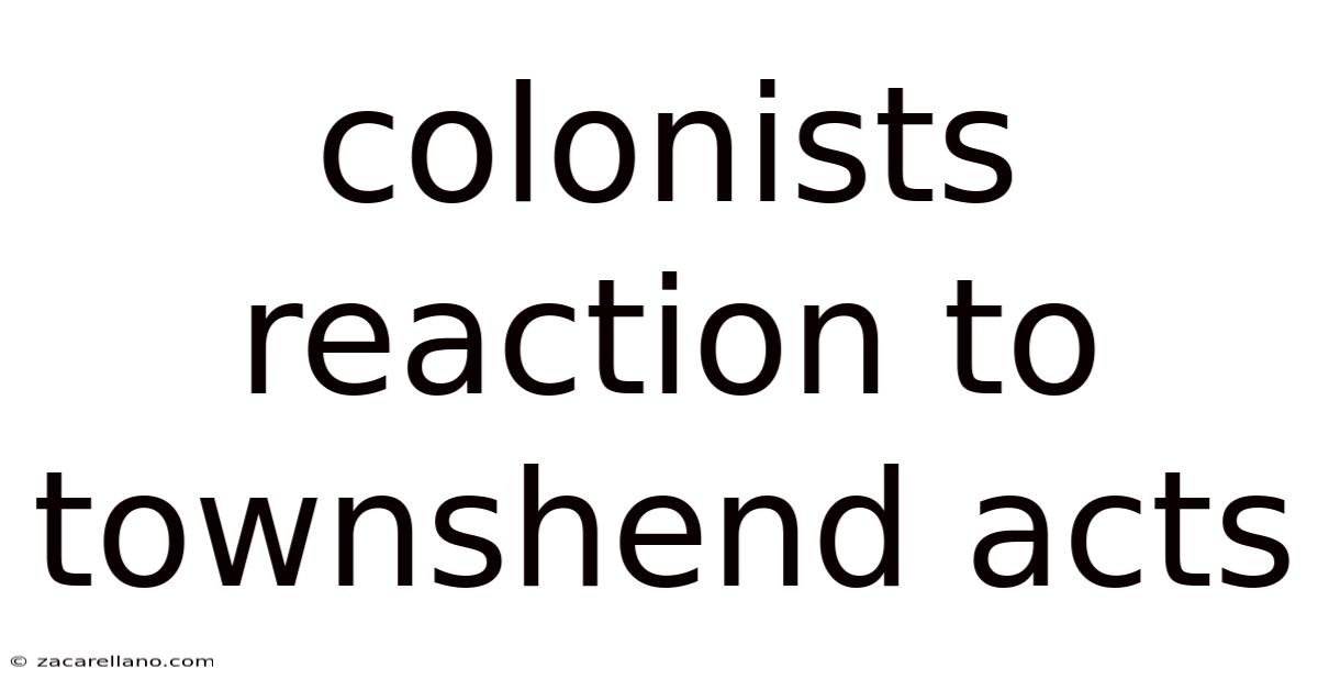 Colonists Reaction To Townshend Acts