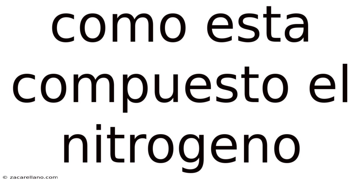 Como Esta Compuesto El Nitrogeno