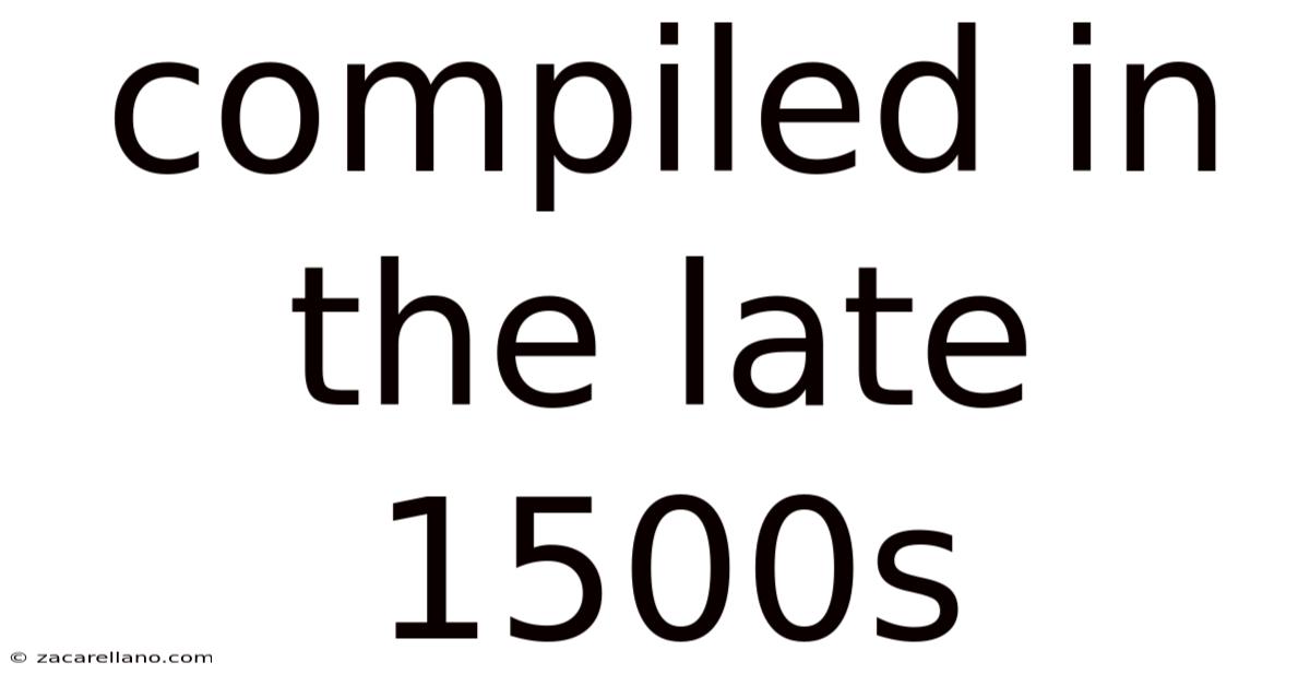 Compiled In The Late 1500s