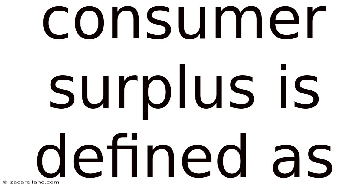 Consumer Surplus Is Defined As