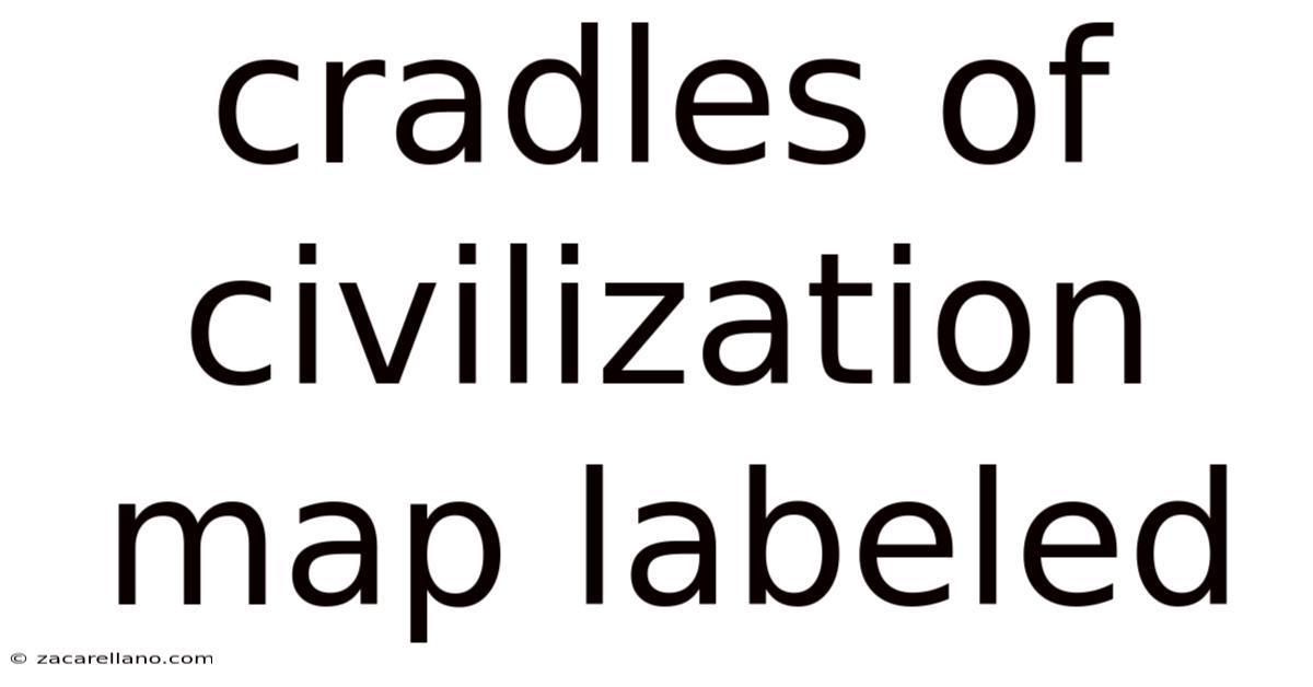 Cradles Of Civilization Map Labeled