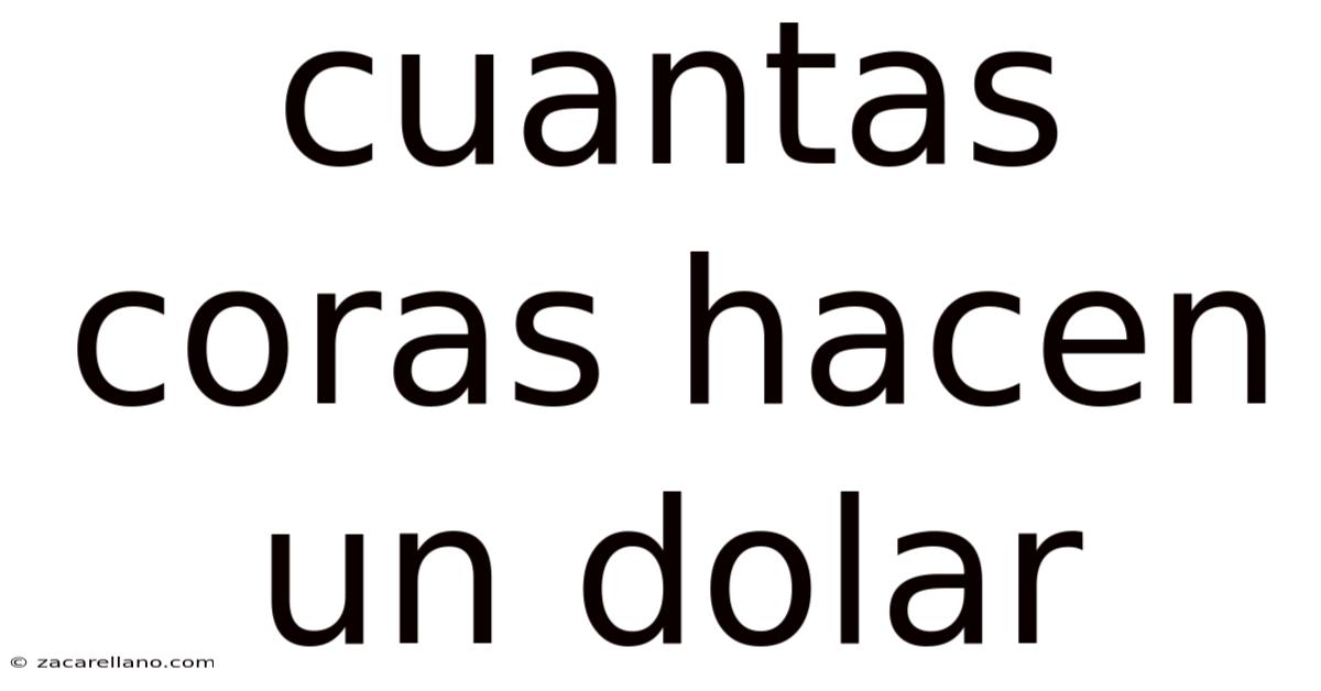 Cuantas Coras Hacen Un Dolar