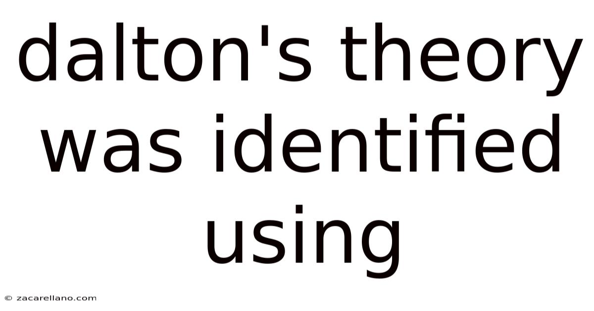 Dalton's Theory Was Identified Using