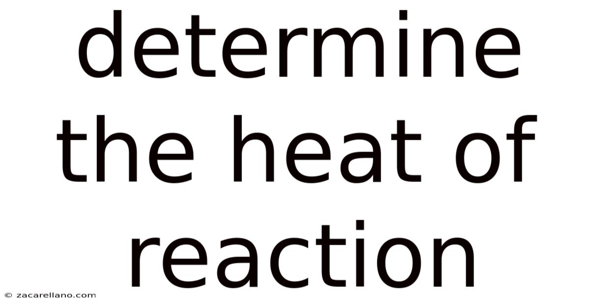 Determine The Heat Of Reaction