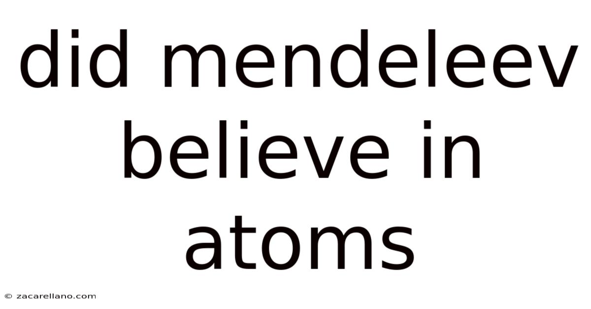 Did Mendeleev Believe In Atoms