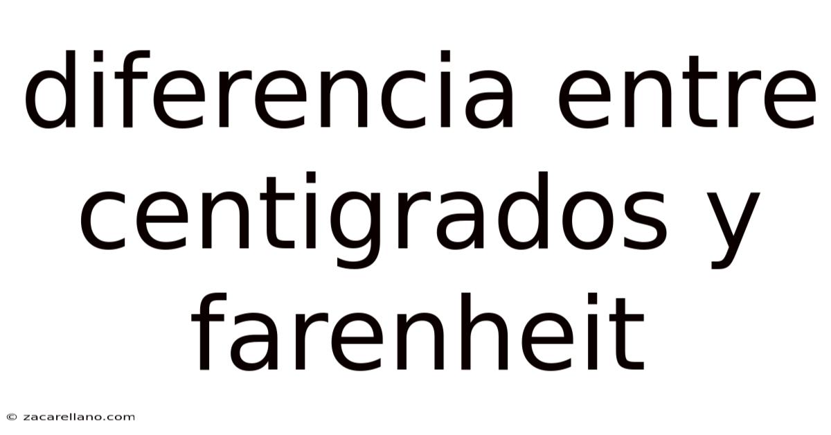 Diferencia Entre Centigrados Y Farenheit