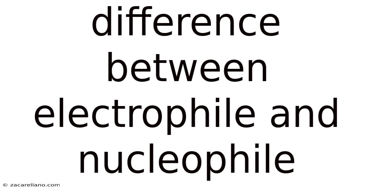 Difference Between Electrophile And Nucleophile