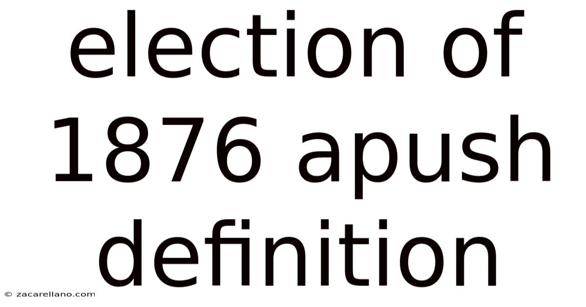 Election Of 1876 Apush Definition