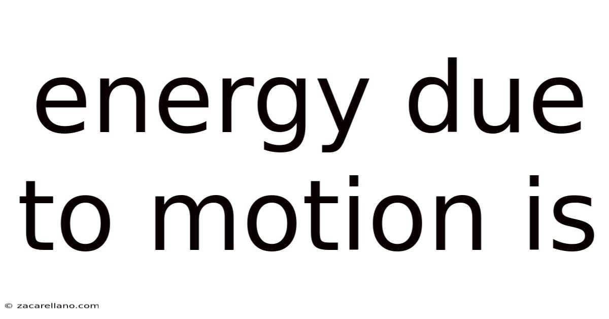 Energy Due To Motion Is