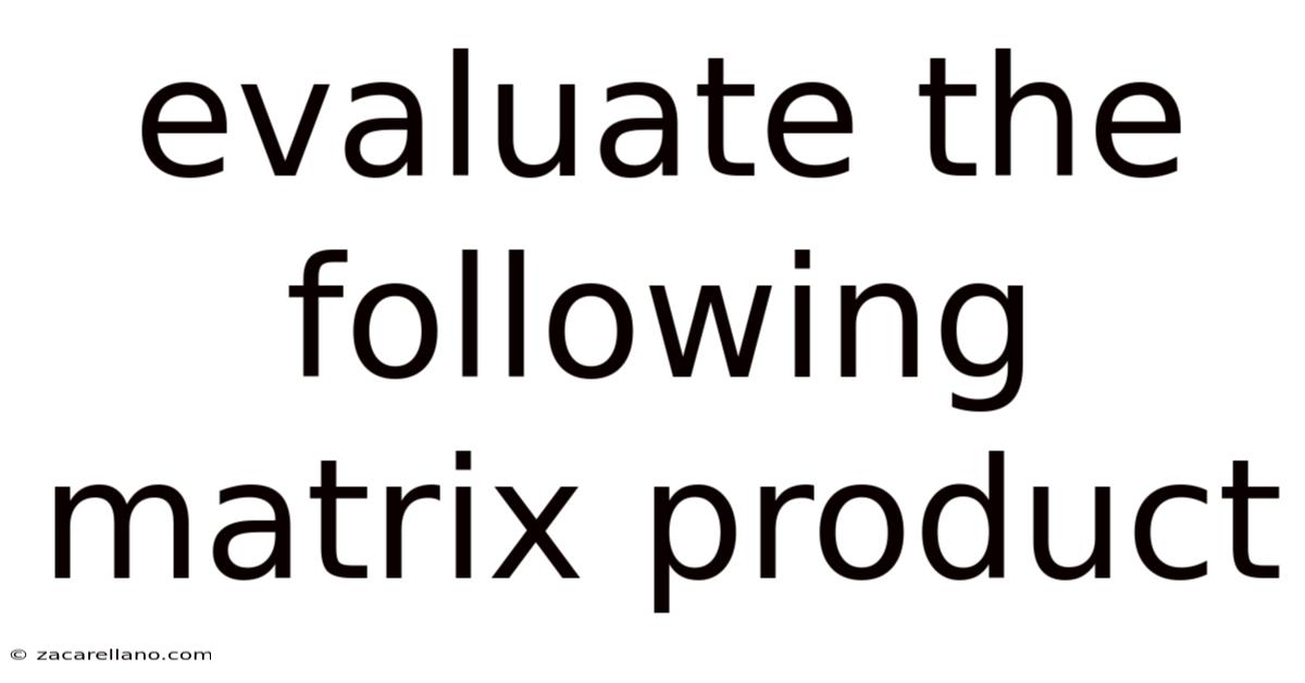 Evaluate The Following Matrix Product