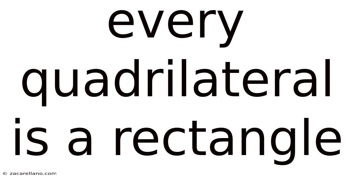 Every Quadrilateral Is A Rectangle