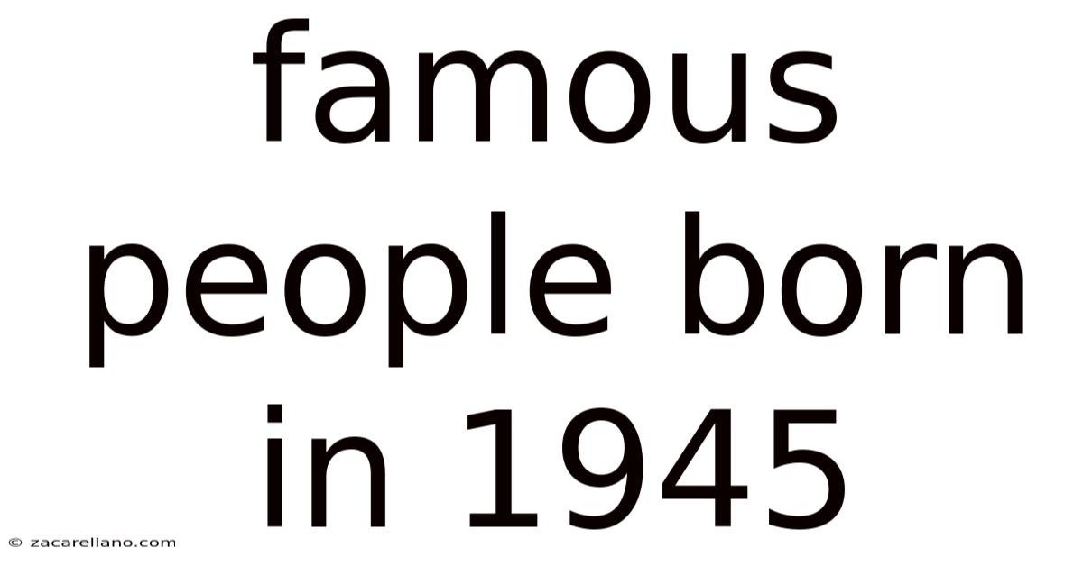 Famous People Born In 1945