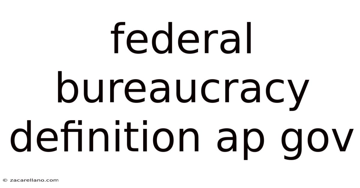 Federal Bureaucracy Definition Ap Gov