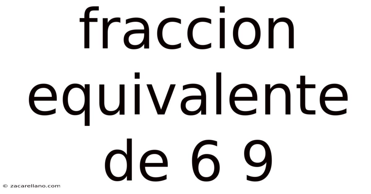 Fraccion Equivalente De 6 9
