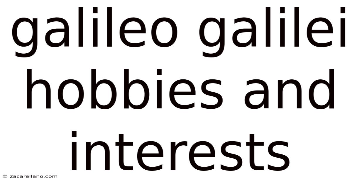 Galileo Galilei Hobbies And Interests