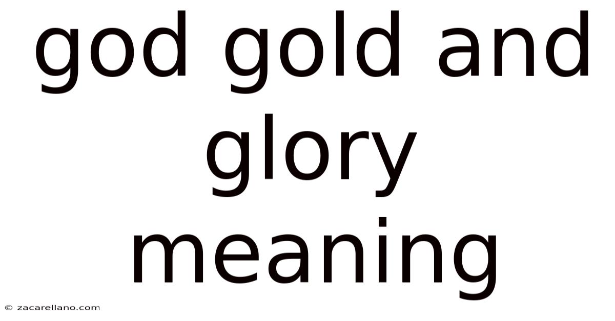 God Gold And Glory Meaning