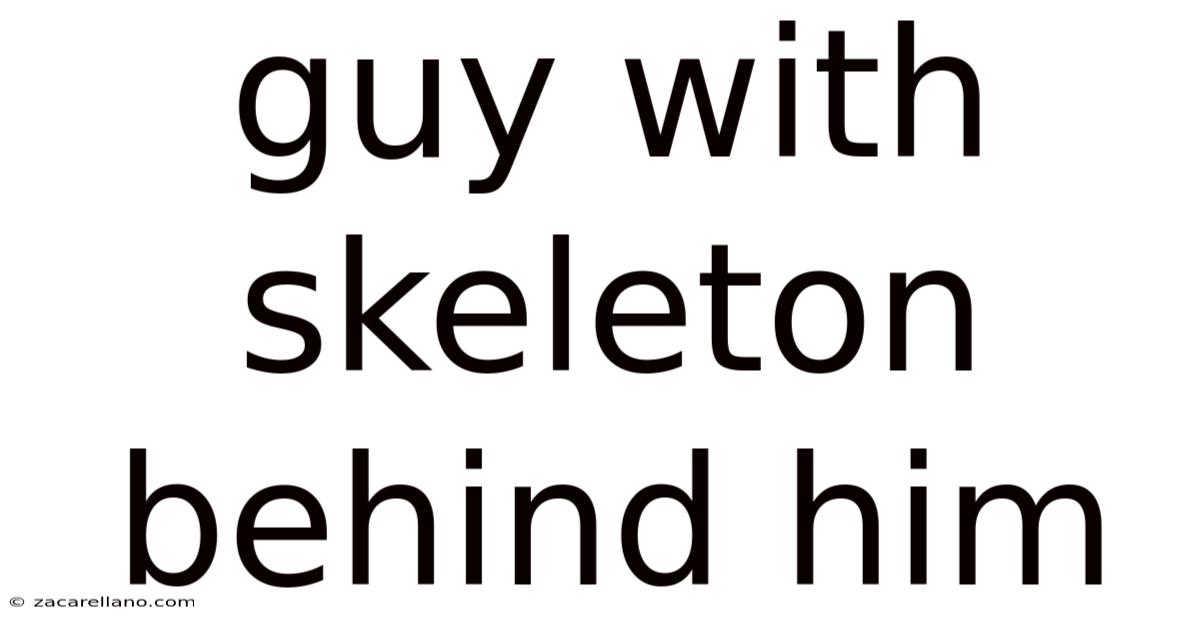 Guy With Skeleton Behind Him