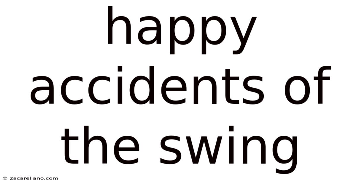 Happy Accidents Of The Swing