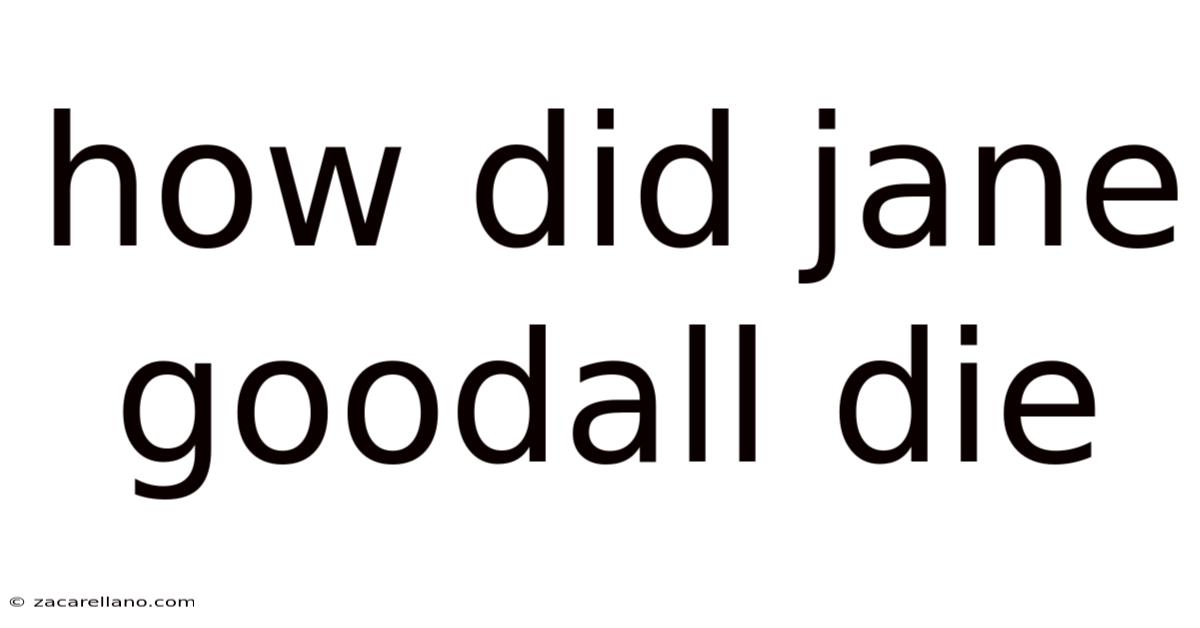 How Did Jane Goodall Die
