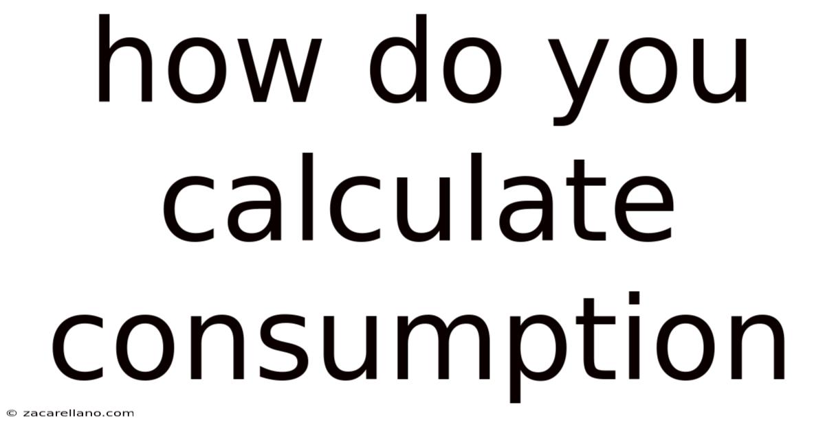 How Do You Calculate Consumption
