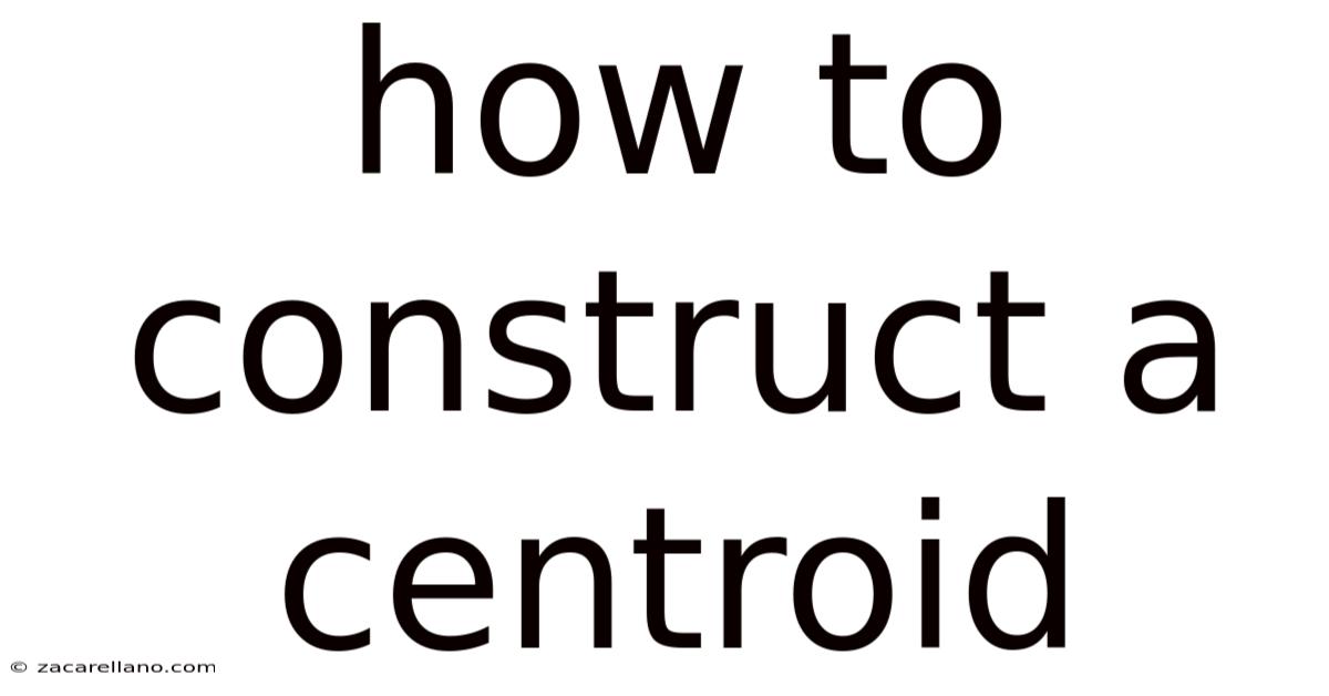 How To Construct A Centroid