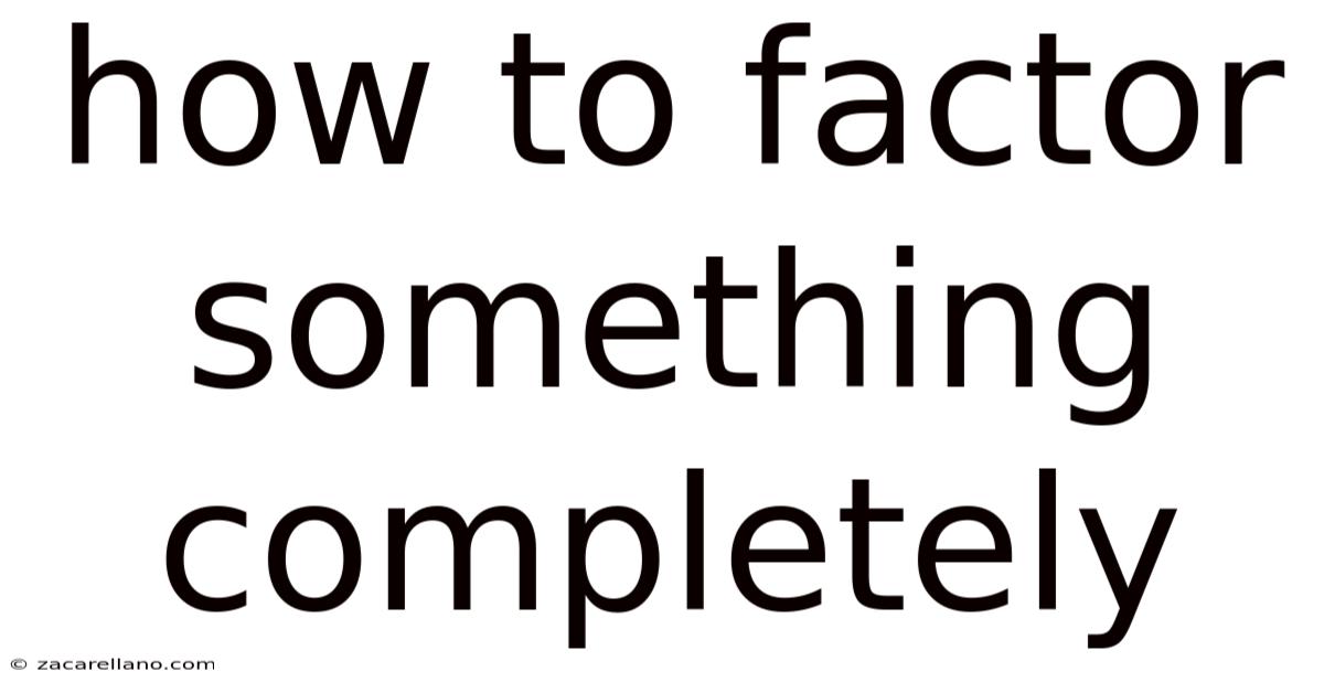 How To Factor Something Completely