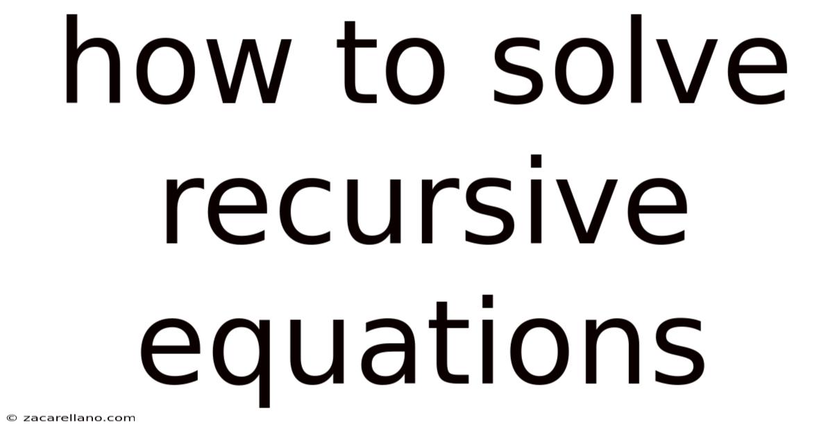 How To Solve Recursive Equations