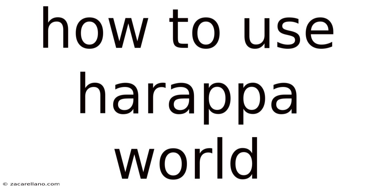 How To Use Harappa World