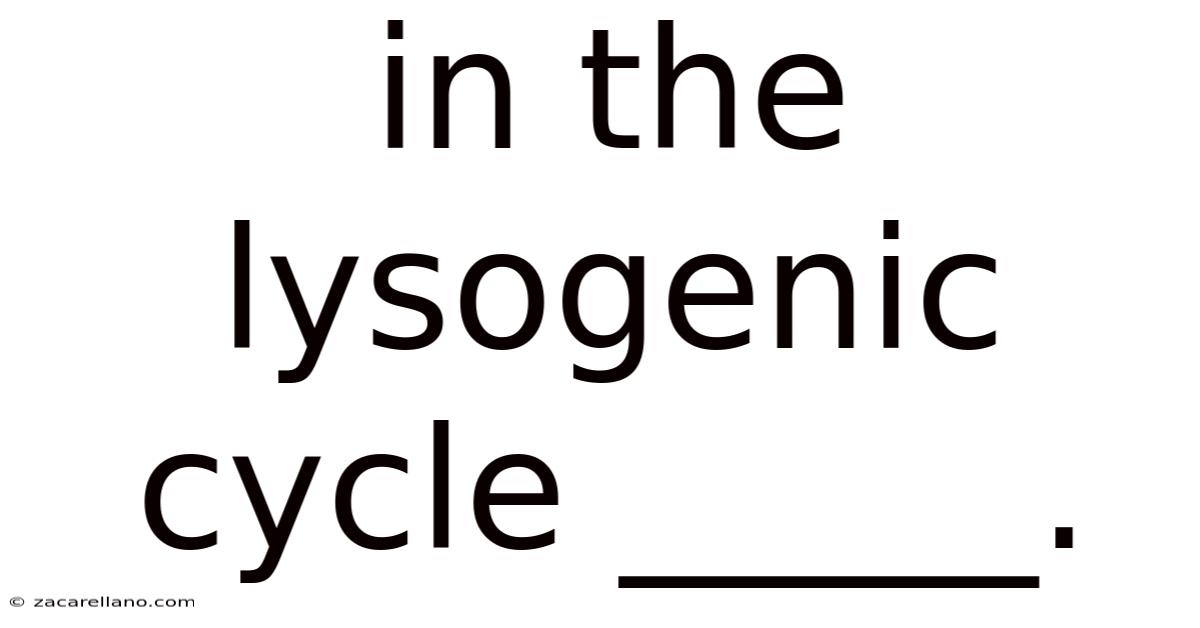 In The Lysogenic Cycle _____.