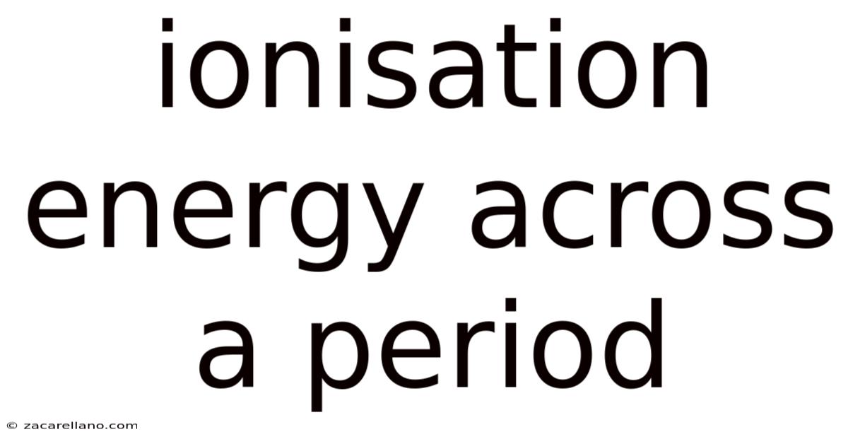 Ionisation Energy Across A Period
