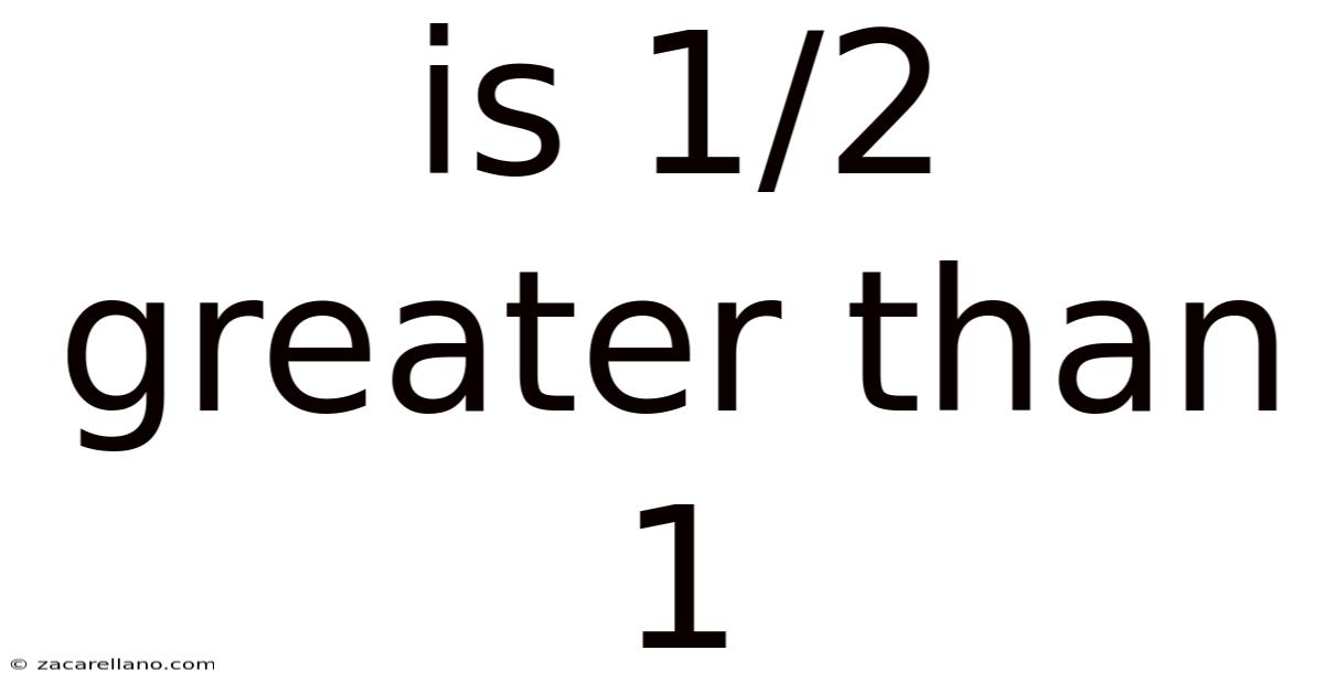 Is 1/2 Greater Than 1
